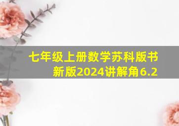 七年级上册数学苏科版书新版2024讲解角6.2