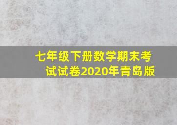 七年级下册数学期末考试试卷2020年青岛版