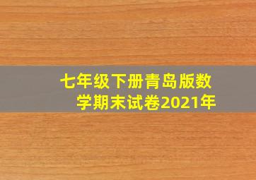 七年级下册青岛版数学期末试卷2021年