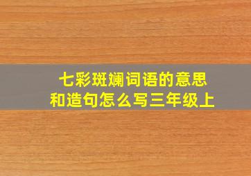 七彩斑斓词语的意思和造句怎么写三年级上