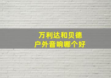 万利达和贝德户外音响哪个好