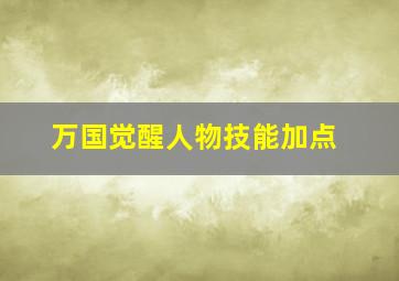 万国觉醒人物技能加点