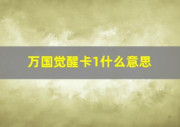 万国觉醒卡1什么意思