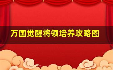 万国觉醒将领培养攻略图