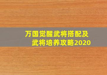 万国觉醒武将搭配及武将培养攻略2020