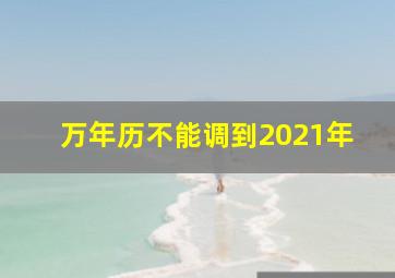 万年历不能调到2021年