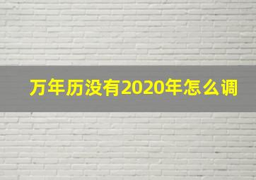 万年历没有2020年怎么调