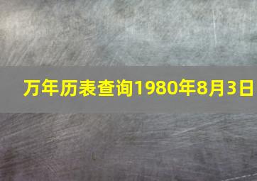 万年历表查询1980年8月3日