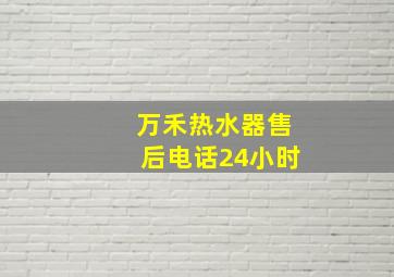 万禾热水器售后电话24小时