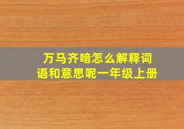 万马齐喑怎么解释词语和意思呢一年级上册