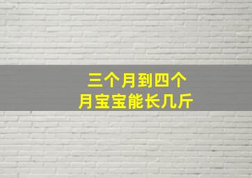 三个月到四个月宝宝能长几斤