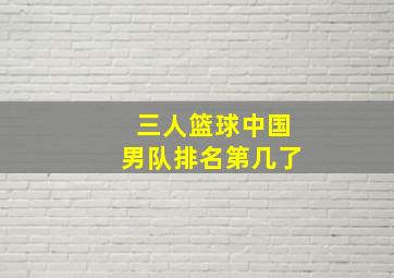 三人篮球中国男队排名第几了