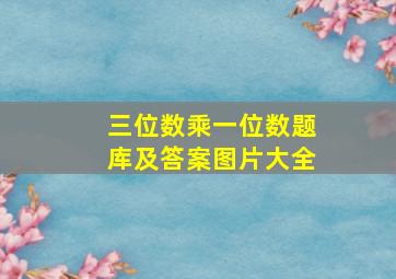 三位数乘一位数题库及答案图片大全