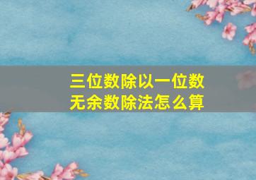 三位数除以一位数无余数除法怎么算