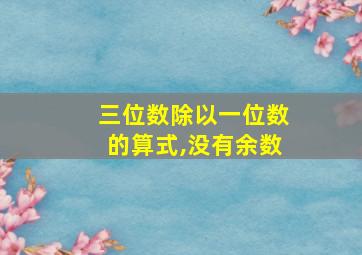 三位数除以一位数的算式,没有余数