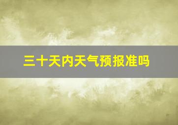 三十天内天气预报准吗