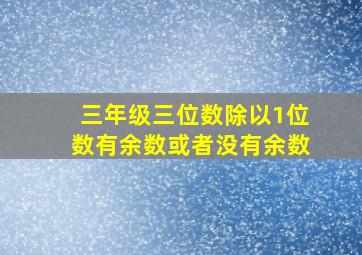 三年级三位数除以1位数有余数或者没有余数