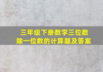 三年级下册数学三位数除一位数的计算题及答案