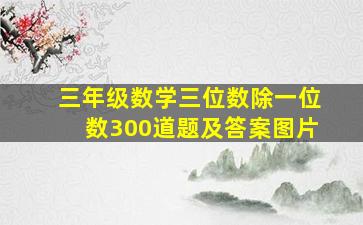 三年级数学三位数除一位数300道题及答案图片