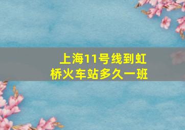 上海11号线到虹桥火车站多久一班