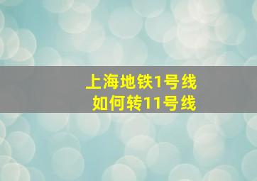 上海地铁1号线如何转11号线