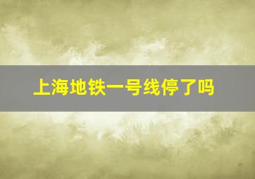 上海地铁一号线停了吗