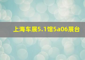 上海车展5.1馆5a06展台