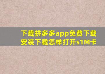 下载拼多多app免费下载安装下载怎样打开s1M卡