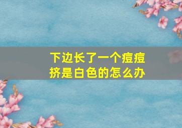 下边长了一个痘痘挤是白色的怎么办