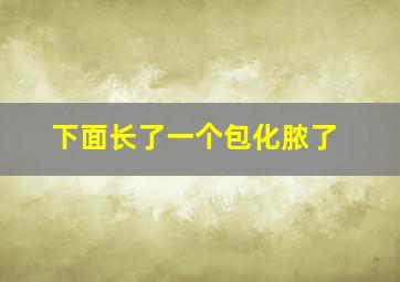 下面长了一个包化脓了