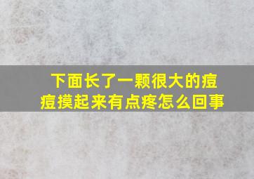 下面长了一颗很大的痘痘摸起来有点疼怎么回事