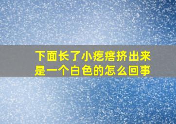 下面长了小疙瘩挤出来是一个白色的怎么回事