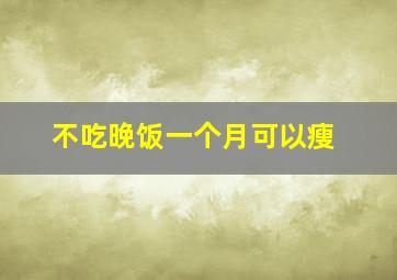 不吃晚饭一个月可以瘦