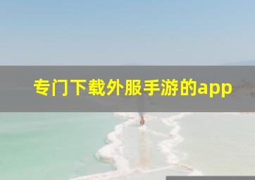 专门下载外服手游的app