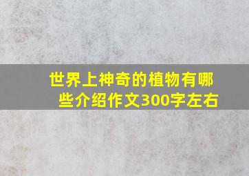 世界上神奇的植物有哪些介绍作文300字左右