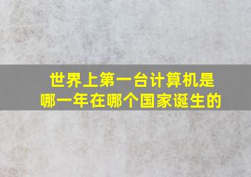 世界上第一台计算机是哪一年在哪个国家诞生的