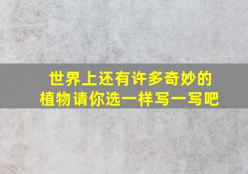 世界上还有许多奇妙的植物请你选一样写一写吧