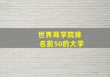 世界商学院排名前50的大学