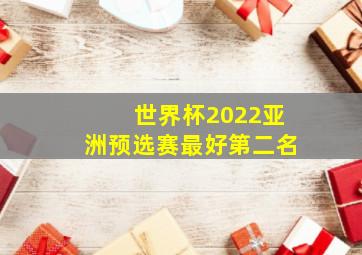 世界杯2022亚洲预选赛最好第二名