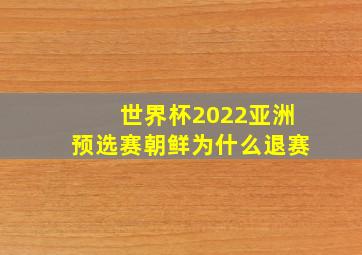 世界杯2022亚洲预选赛朝鲜为什么退赛