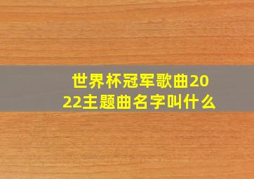 世界杯冠军歌曲2022主题曲名字叫什么