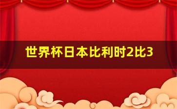 世界杯日本比利时2比3