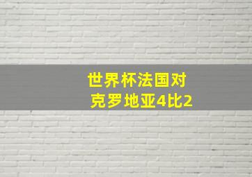 世界杯法国对克罗地亚4比2