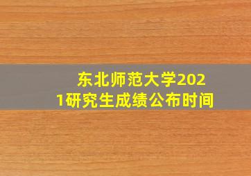 东北师范大学2021研究生成绩公布时间