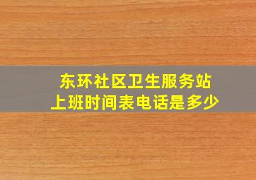 东环社区卫生服务站上班时间表电话是多少