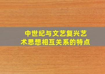 中世纪与文艺复兴艺术思想相互关系的特点