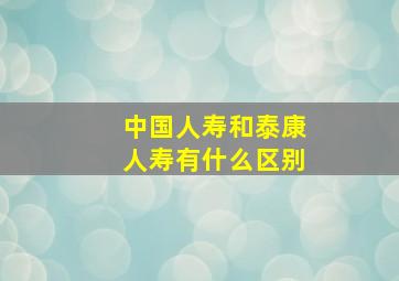 中国人寿和泰康人寿有什么区别