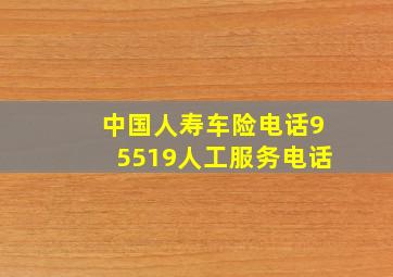 中国人寿车险电话95519人工服务电话