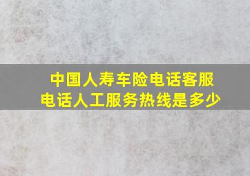 中国人寿车险电话客服电话人工服务热线是多少