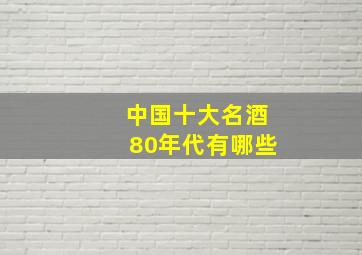 中国十大名酒80年代有哪些